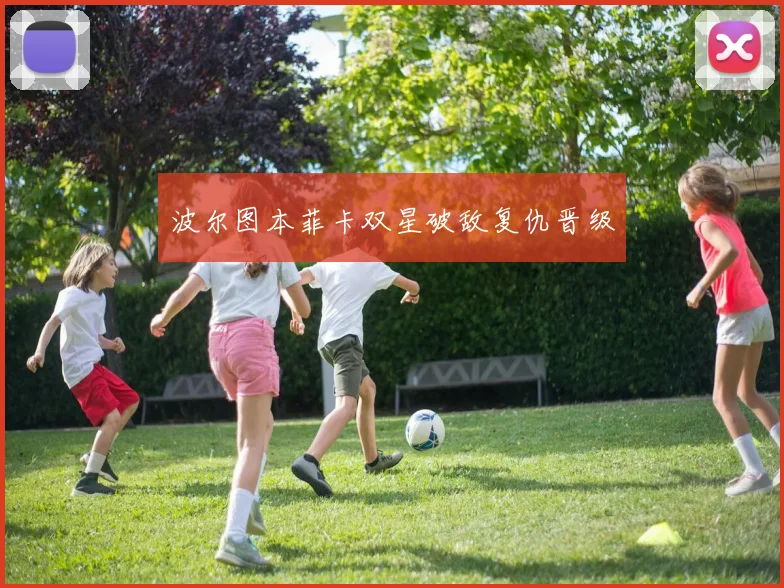 波尔图本菲卡双星破敌复仇晋级