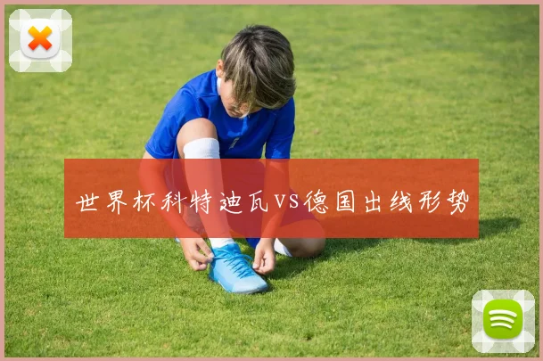 世界杯科特迪瓦vs德国出线形势