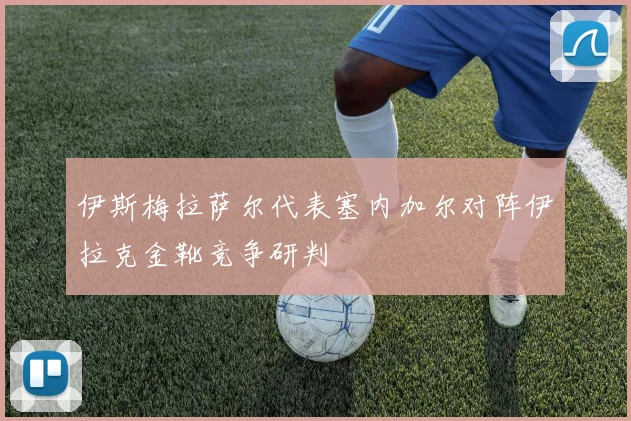 伊斯梅拉萨尔代表塞内加尔对阵伊拉克金靴竞争研判
