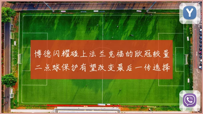 博德闪耀碰上法兰克福的欧冠较量二点球保护有望改变最后一传选择