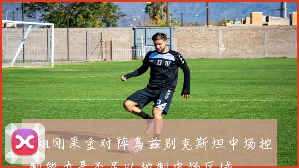 K组刚果金对阵乌兹别克斯坦中场控制能力是否足以控制中场区域