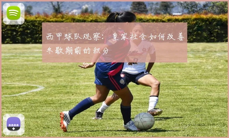 西甲球队观察：皇家社会如何改善冬歇期前的积分