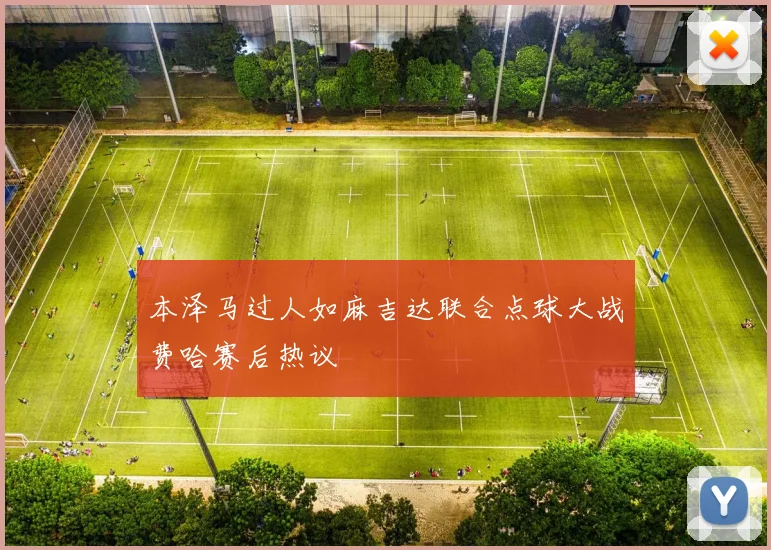 本泽马过人如麻吉达联合点球大战费哈赛后热议